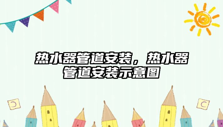 熱水器管道安裝，熱水器管道安裝示意圖
