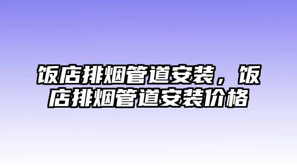 飯店排煙管道安裝，飯店排煙管道安裝價格