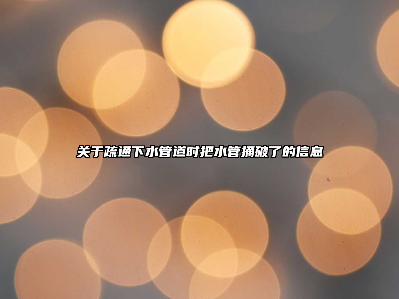 關(guān)于疏通下水管道時(shí)把水管捅破了的信息
